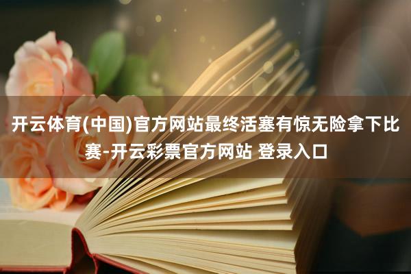 开云体育(中国)官方网站最终活塞有惊无险拿下比赛-开云彩票官方网站 登录入口